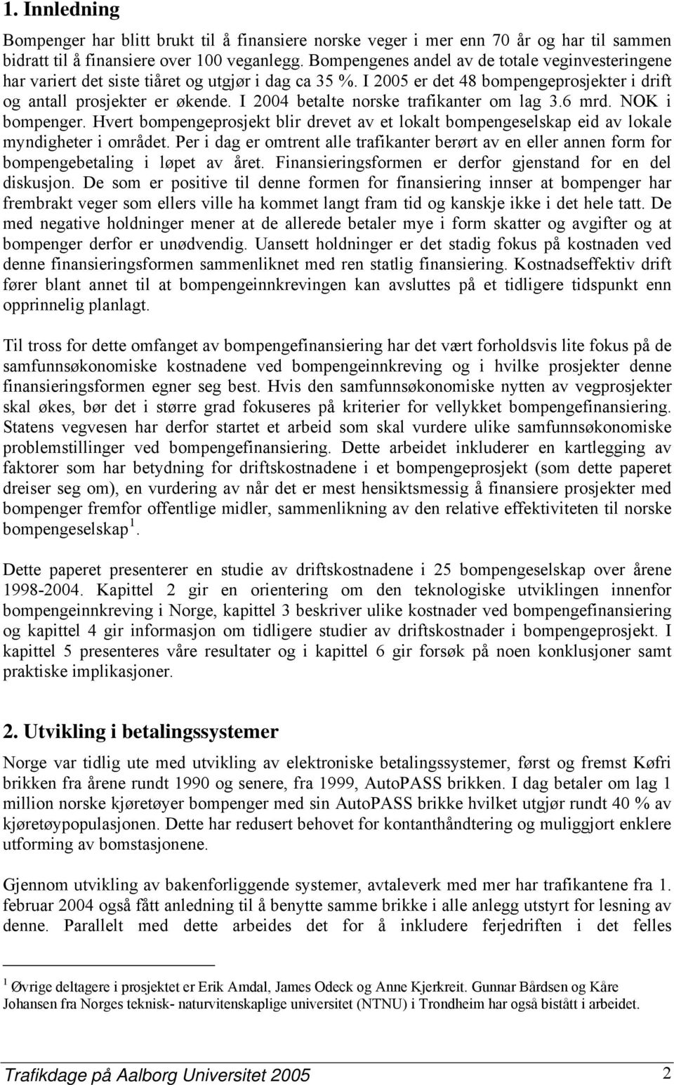 I 2004 betalte norske trafikanter om lag 3.6 mrd. NOK i bompenger. Hvert bompengeprosjekt blir drevet av et lokalt bompengeselskap eid av lokale myndigheter i området.