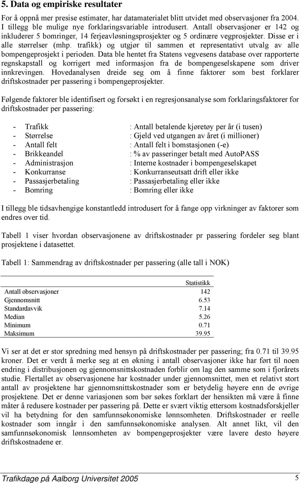 trafikk) og utgjør til sammen et representativt utvalg av alle bompengeprosjekt i perioden.