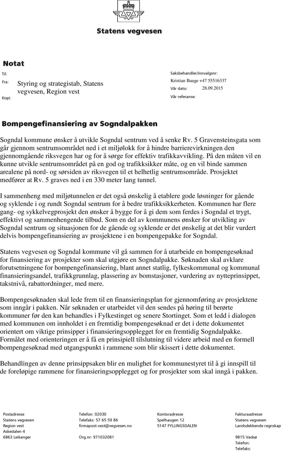 5 Gravensteinsgata som går gjennom sentrumsområdet ned i et miljølokk for å hindre barrierevirkningen den gjennomgående riksvegen har og for å sørge for effektiv trafikkavvikling.