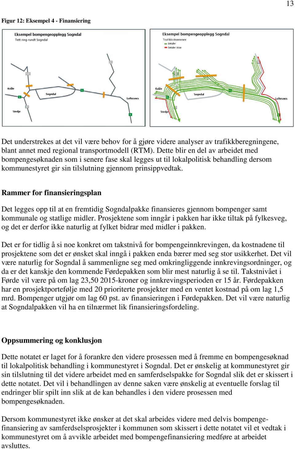 Rammer for finansieringsplan Det legges opp til at en fremtidig Sogndalpakke finansieres gjennom bompenger samt kommunale og statlige midler.