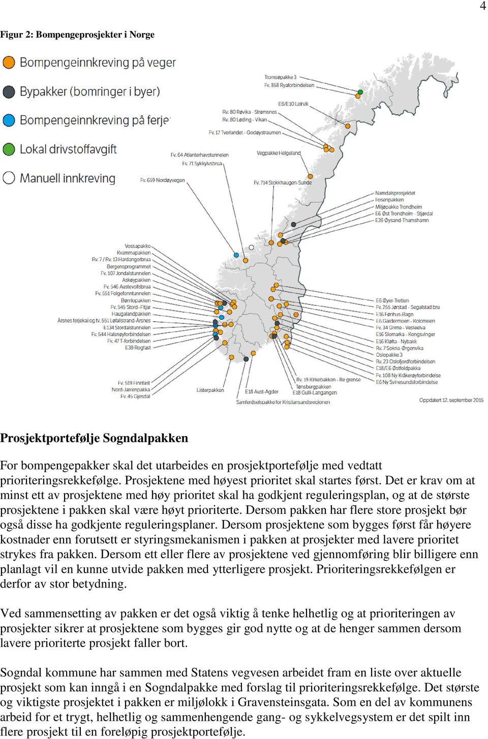 Det er krav om at minst ett av prosjektene med høy prioritet skal ha godkjent reguleringsplan, og at de største prosjektene i pakken skal være høyt prioriterte.