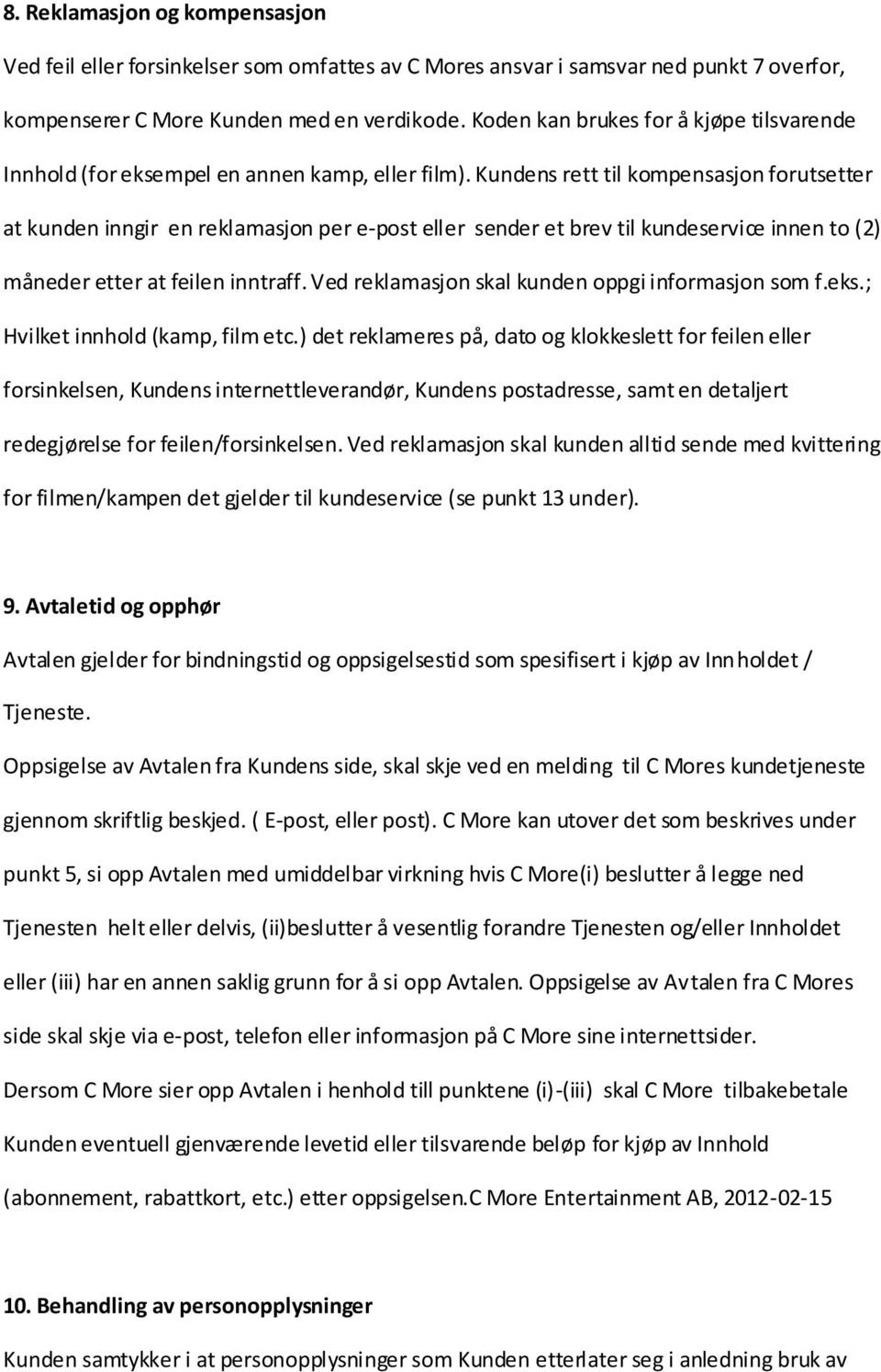 Kundens rett til kompensasjon forutsetter at kunden inngir en reklamasjon per e-post eller sender et brev til kundeservice innen to (2) måneder etter at feilen inntraff.