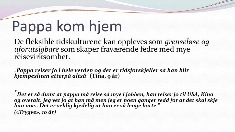 «Pappa reiser jo i hele verden og det er tidsforskjeller så han blir kjempesliten etterpå altså (Tina, 9 år) Det er så