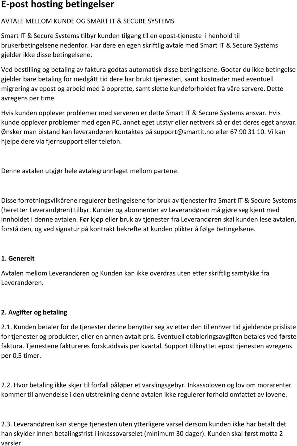 Godtar du ikke betingelse gjelder bare betaling for medgått tid dere har brukt tjenesten, samt kostnader med eventuell migrering av epost og arbeid med å opprette, samt slette kundeforholdet fra våre