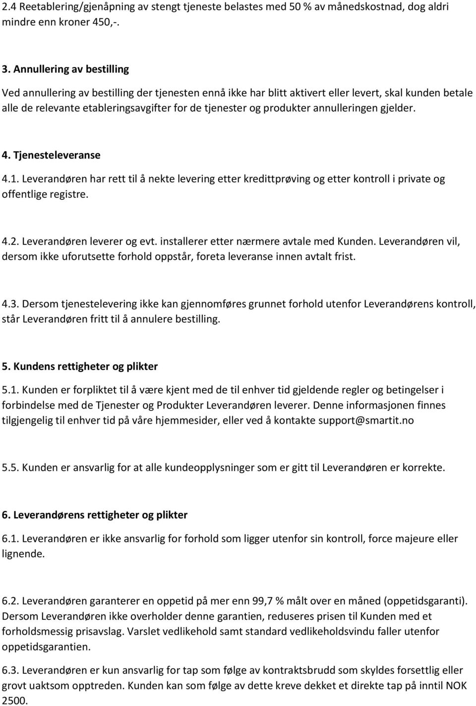 annulleringen gjelder. 4. Tjenesteleveranse 4.1. Leverandøren har rett til å nekte levering etter kredittprøving og etter kontroll i private og offentlige registre. 4.2. Leverandøren leverer og evt.