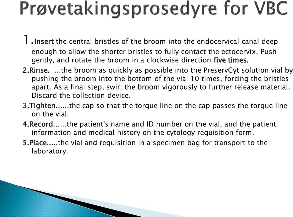 ...the broom as quickly as possible into the PreservCyt solution vial by pushing the broom into the bottom of the vial 10 times, forcing the bristles apart.