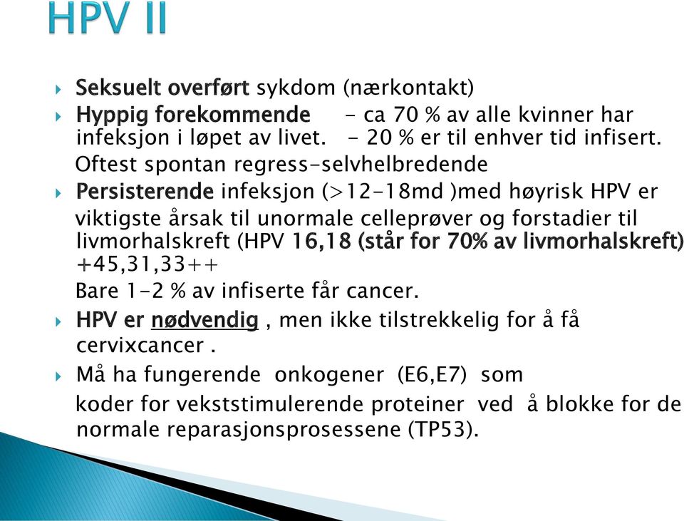 livmorhalskreft (HPV 16,18 (står for 70% av livmorhalskreft) +45,31,33++ Bare 1-2 % av infiserte får cancer.