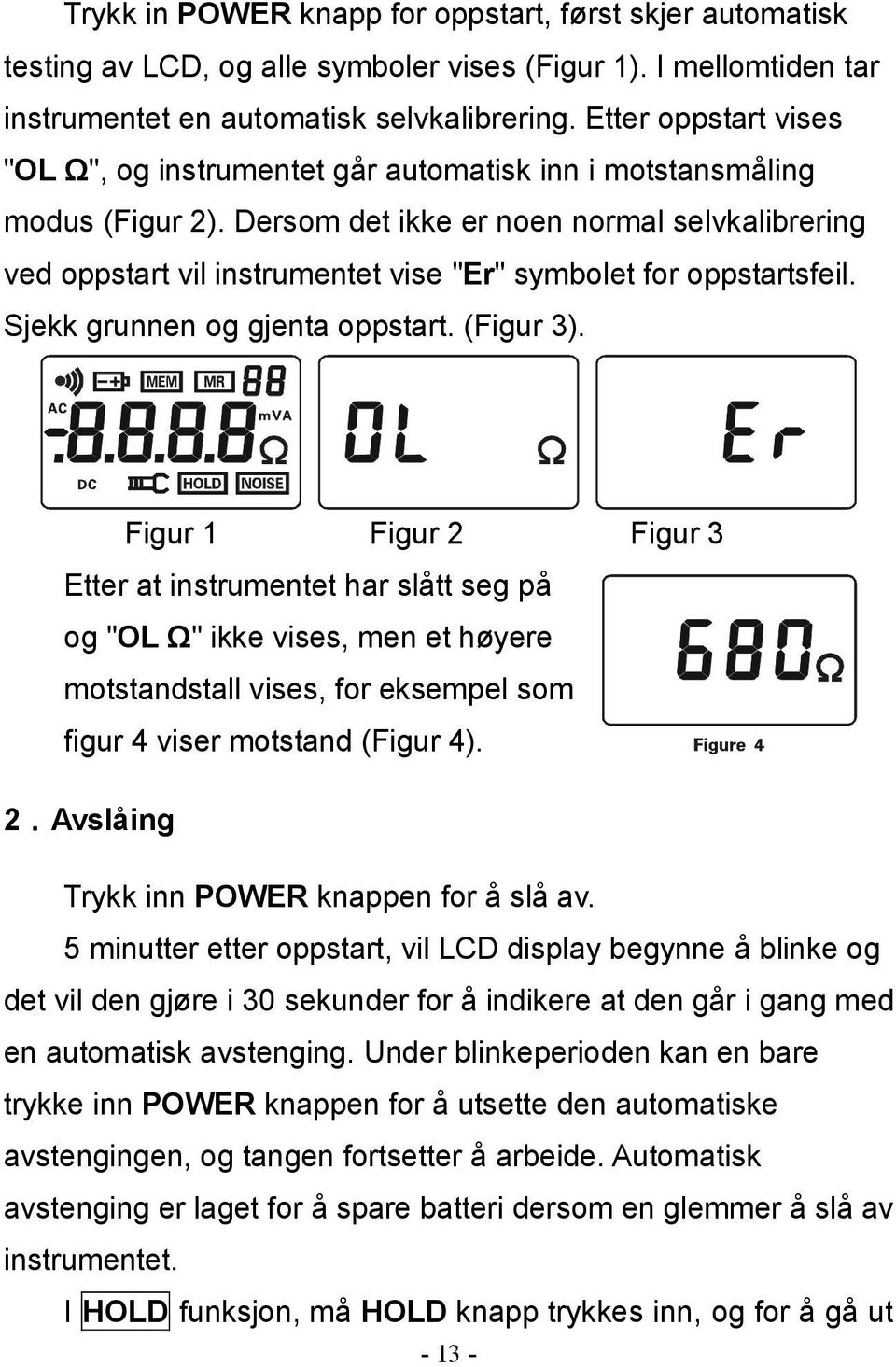 Dersom det ikke er noen normal selvkalibrering ved oppstart vil instrumentet vise "Er" symbolet for oppstartsfeil. Sjekk grunnen og gjenta oppstart. (Figur 3).