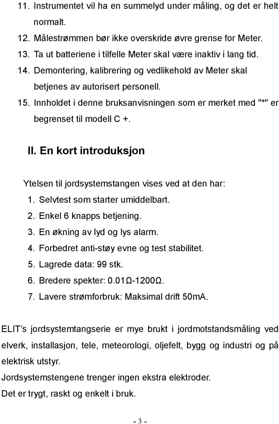 Innholdet i denne bruksanvisningen som er merket med "*" er begrenset til modell C +. II. En kort introduksjon Ytelsen til jordsystemstangen vises ved at den har: 1. Selvtest som starter umiddelbart.