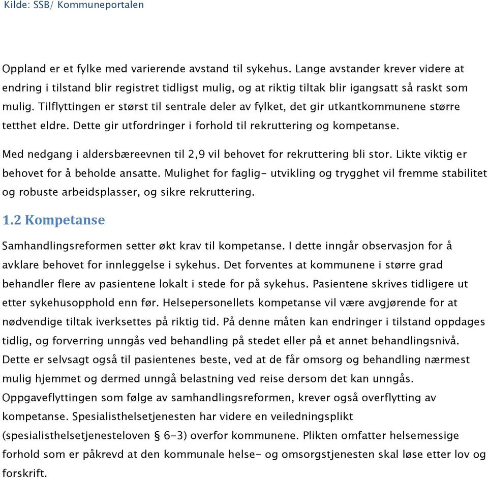 Tilflyttingen er størst til sentrale deler av fylket, det gir utkantkommunene større tetthet eldre. Dette gir utfordringer i forhold til rekruttering og kompetanse.