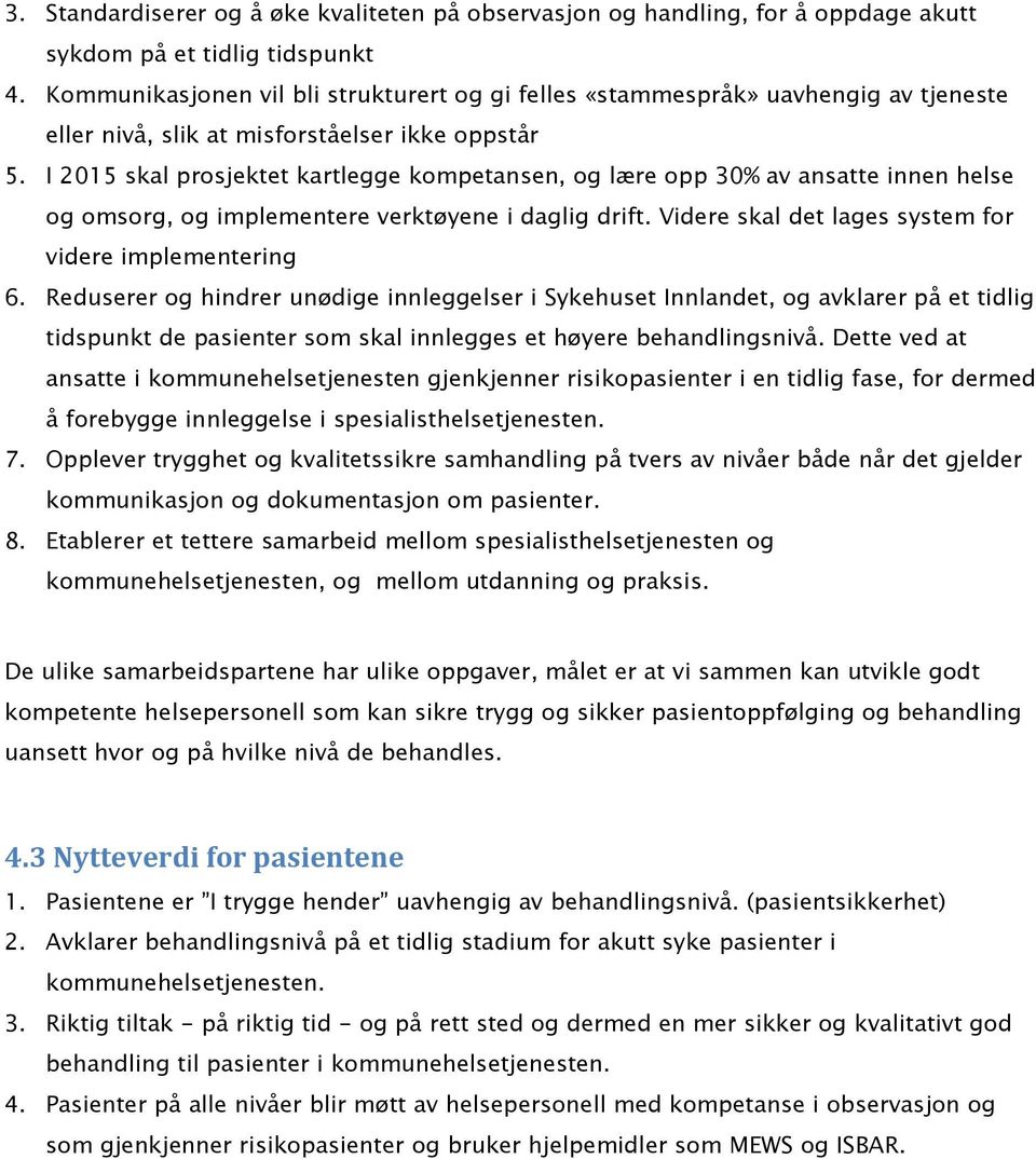 I 2015 skal prosjektet kartlegge kompetansen, og lære opp 30% av ansatte innen helse og omsorg, og implementere verktøyene i daglig drift. Videre skal det lages system for videre implementering 6.