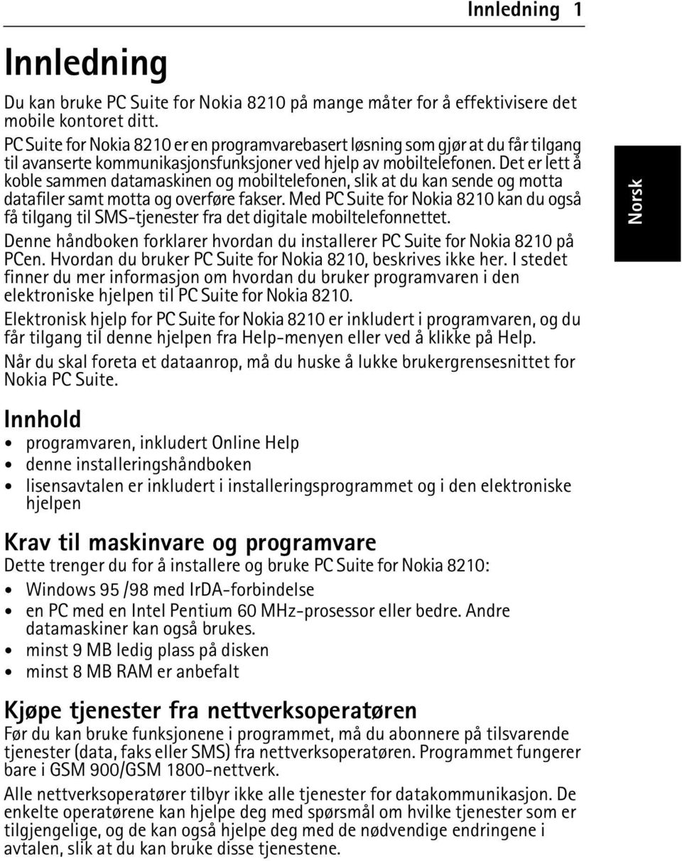 Det er lett å koble sammen datamaskinen og mobiltelefonen, slik at du kan sende og motta datafiler samt motta og overføre fakser.