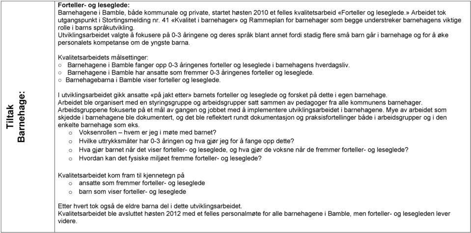 Utviklingsarbeidet valgte å fokusere på 0-3 åringene og deres språk blant annet fordi stadig flere små barn går i barnehage og for å øke personalets kompetanse om de yngste barna.