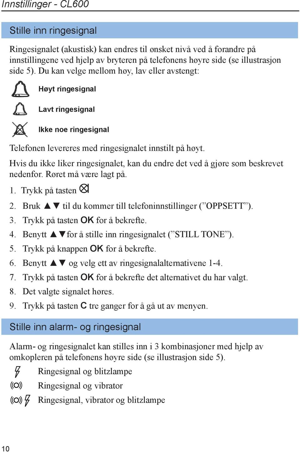 Hvis du ikke liker ringesignalet, kan du endre det ved å gjøre som beskrevet nedenfor. Røret må være lagt på. 1. Trykk på tasten 2. Bruk til du kommer till telefoninnstillinger ( OPPSETT ). 3.