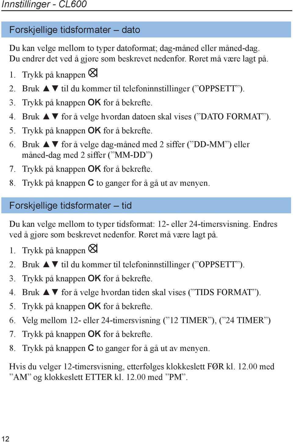 Trykk på knappen OK for å bekrefte. 6. Bruk for å velge dag-måned med 2 siffer ( DD-MM ) eller måned-dag med 2 siffer ( MM-DD ) 7. Trykk på knappen OK for å bekrefte. 8.