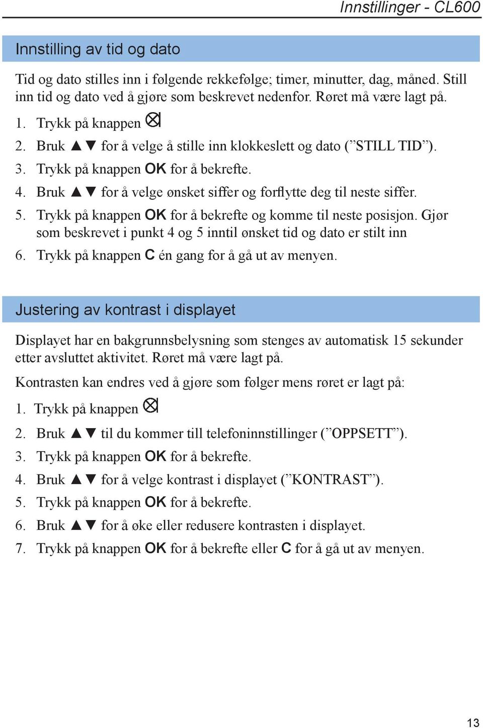 Bruk for å velge ønsket siffer og forflytte deg til neste siffer. 5. Trykk på knappen OK for å bekrefte og komme til neste posisjon.