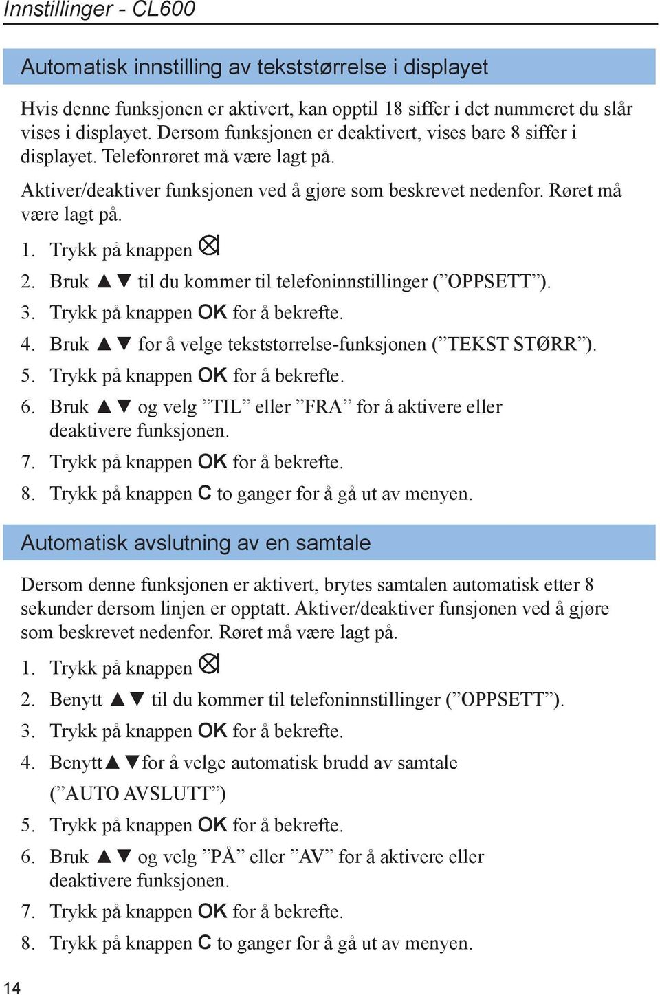 Trykk på knappen 2. Bruk til du kommer til telefoninnstillinger ( OPPSETT ). 3. Trykk på knappen OK for å bekrefte. 4. Bruk for å velge tekststørrelse-funksjonen ( TEKST STØRR ). 5.