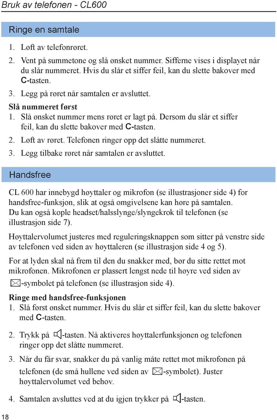 Dersom du slår et siffer feil, kan du slette bakover med C-tasten. 2. Løft av røret. Telefonen ringer opp det slåtte nummeret. 3. Legg tilbake røret når samtalen er avsluttet.