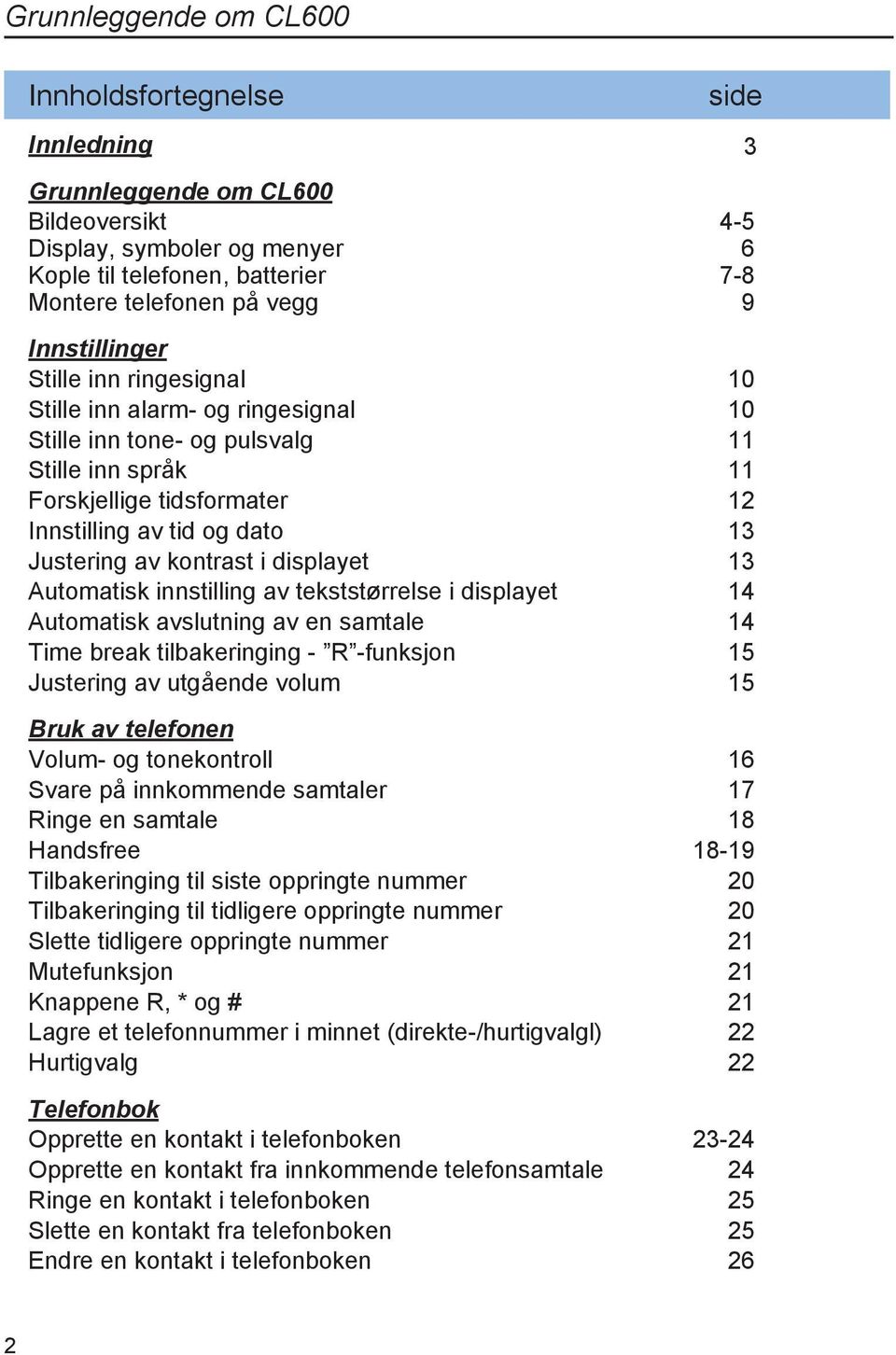 kontrast i displayet 13 Automatisk innstilling av tekststørrelse i displayet 14 Automatisk avslutning av en samtale 14 Time break tilbakeringing - R -funksjon 15 Justering av utgående volum 15 Bruk