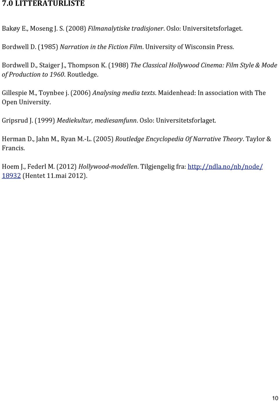 , Toynbee j. (2006) Analysing media texts. Maidenhead: In association with The Open University. Gripsrud J. (1999) Mediekultur, mediesamfunn. Oslo: Universitetsforlaget. Herman D.
