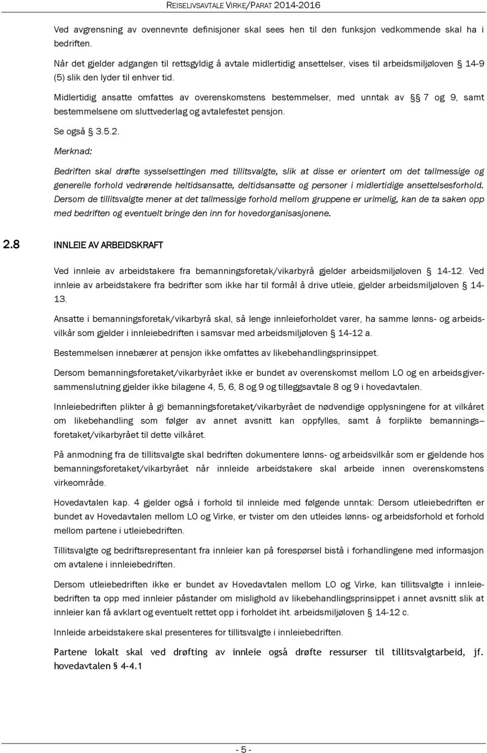 Midlertidig ansatte omfattes av overenskomstens bestemmelser, med unntak av 7 og 9, samt bestemmelsene om sluttvederlag og avtalefestet pensjon. Se også 3.5.2.