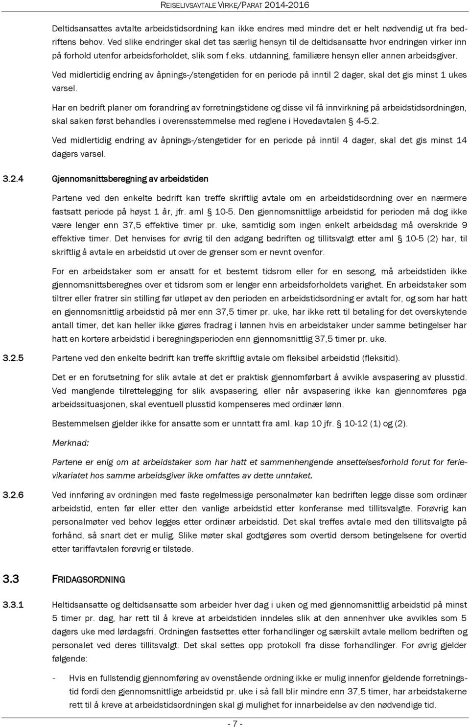 utdanning, familiære hensyn eller annen arbeidsgiver. Ved midlertidig endring av åpnings-/stengetiden for en periode på inntil 2 dager, skal det gis minst 1 ukes varsel.