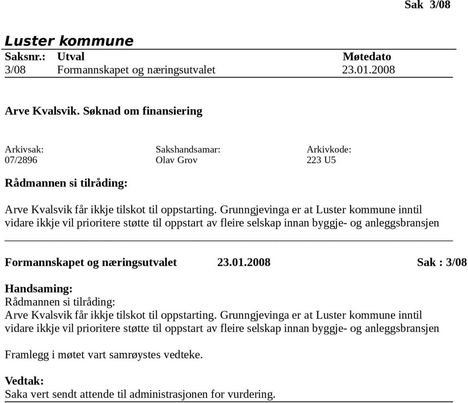 Grunngjevinga er at inntil vidare ikkje vil prioritere støtte til oppstart av fleire selskap innan byggje- og anleggsbransjen Formannskapet og næringsutvalet 23.01.