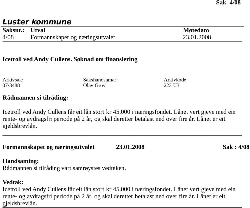 Lånet vert gjeve med ein rente- og avdragsfri periode på 2 år, og skal deretter betalast ned over fire år. Lånet er eit gjeldsbrevlån. Formannskapet og næringsutvalet 23.