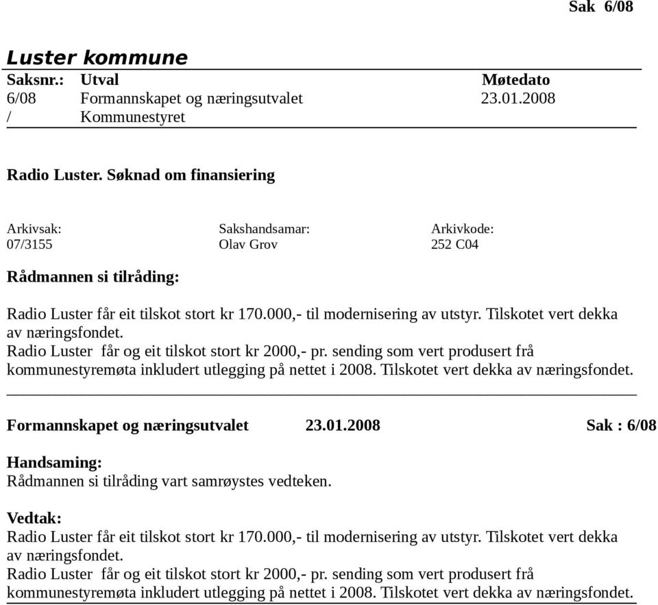 Radio Luster får og eit tilskot stort kr 2000,- pr. sending som vert produsert frå kommunestyremøta inkludert utlegging på nettet i 2008. Tilskotet vert dekka av næringsfondet.