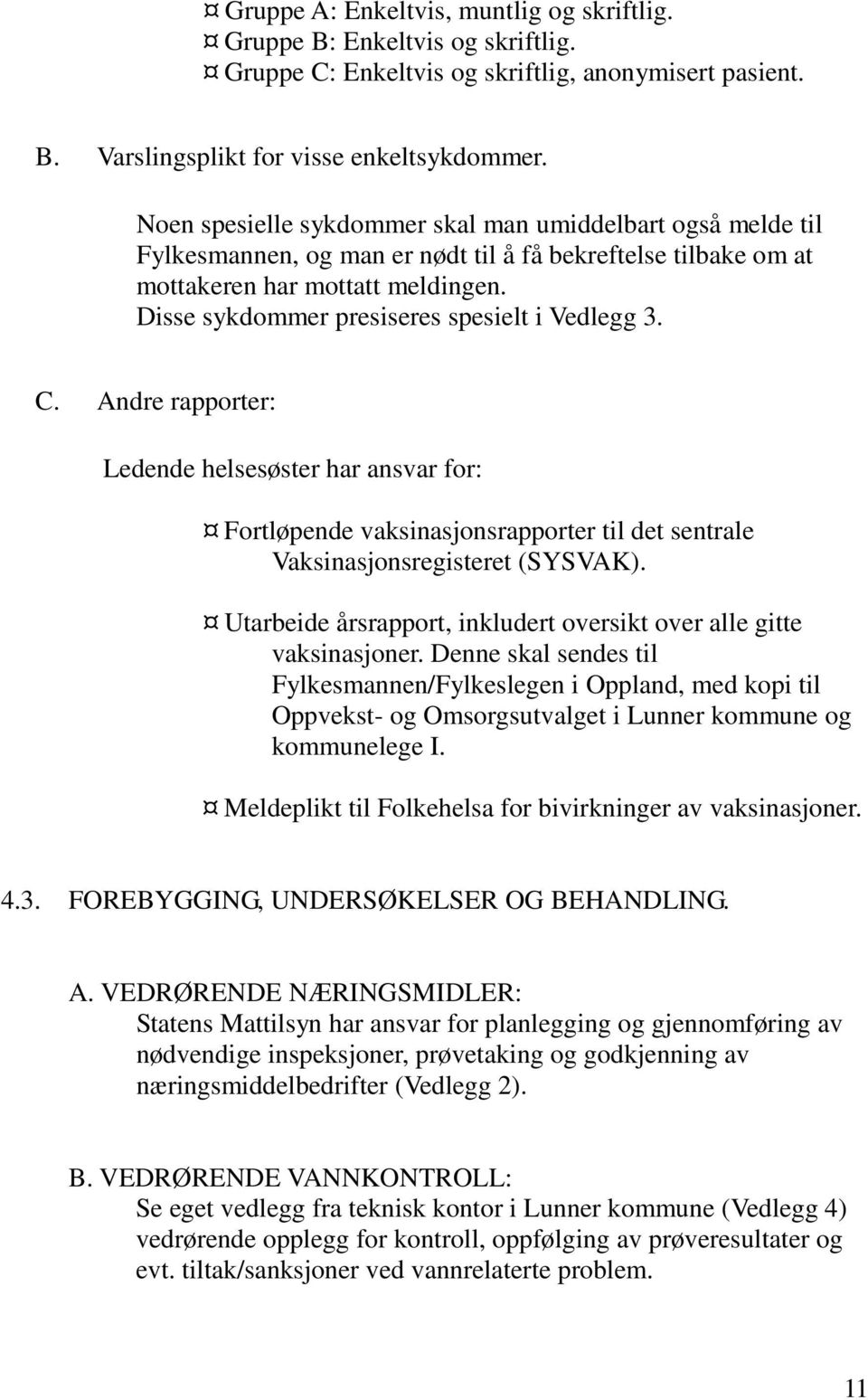 Disse sykdommer presiseres spesielt i Vedlegg 3. C. Andre rapporter: Ledende helsesøster har ansvar for: Fortløpende vaksinasjonsrapporter til det sentrale Vaksinasjonsregisteret (SYSVAK).