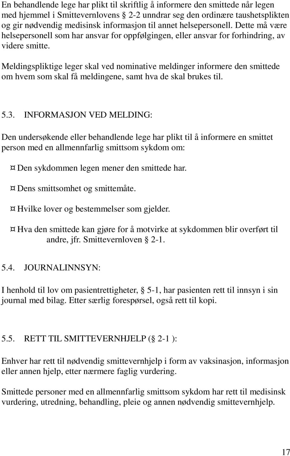 Meldingspliktige leger skal ved nominative meldinger informere den smittede om hvem som skal få meldingene, samt hva de skal brukes til. 5.3.