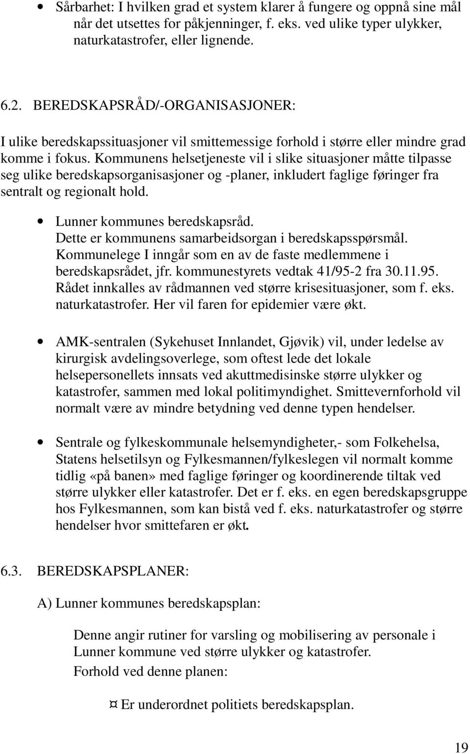 Kommunens helsetjeneste vil i slike situasjoner måtte tilpasse seg ulike beredskapsorganisasjoner og -planer, inkludert faglige føringer fra sentralt og regionalt hold. Lunner kommunes beredskapsråd.