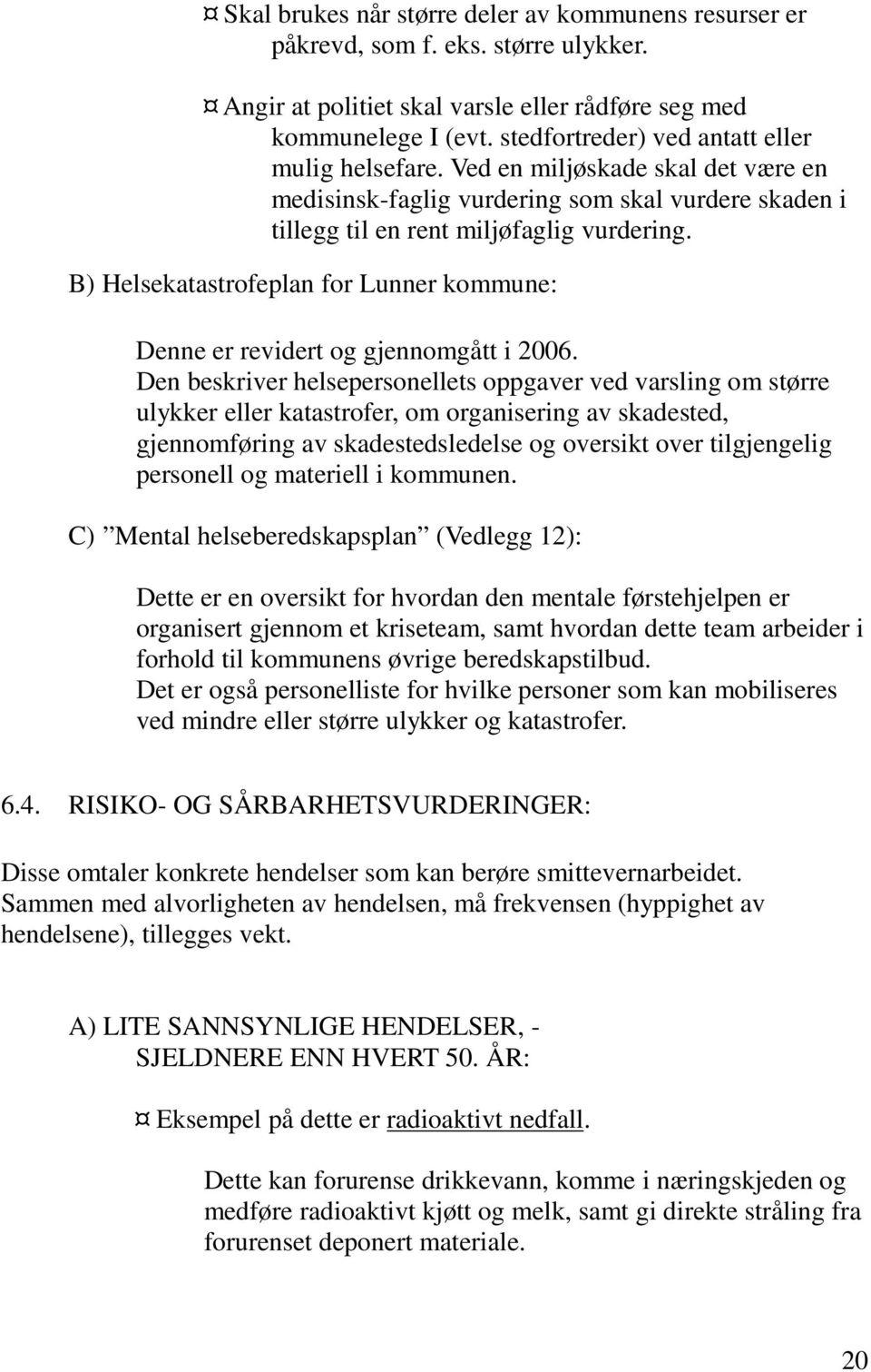 B) Helsekatastrofeplan for Lunner kommune: Denne er revidert og gjennomgått i 2006.