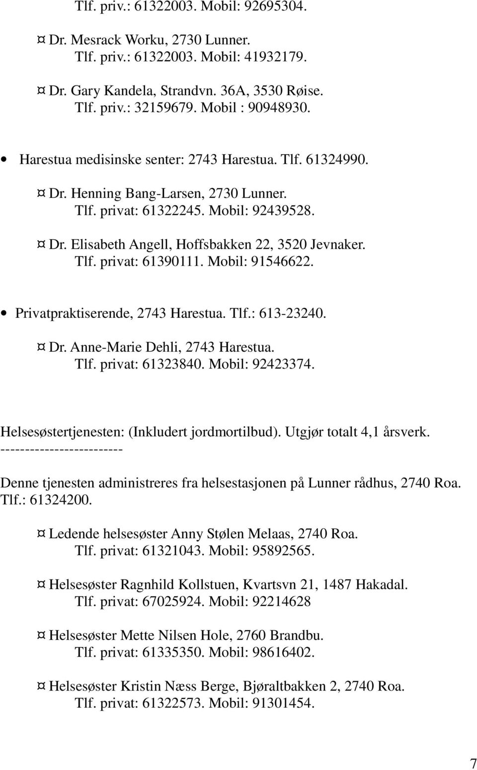 Mobil: 91546622. Privatpraktiserende, 2743 Harestua. Tlf.: 613-23240. Dr. Anne-Marie Dehli, 2743 Harestua. Tlf. privat: 61323840. Mobil: 92423374. Helsesøstertjenesten: (Inkludert jordmortilbud).