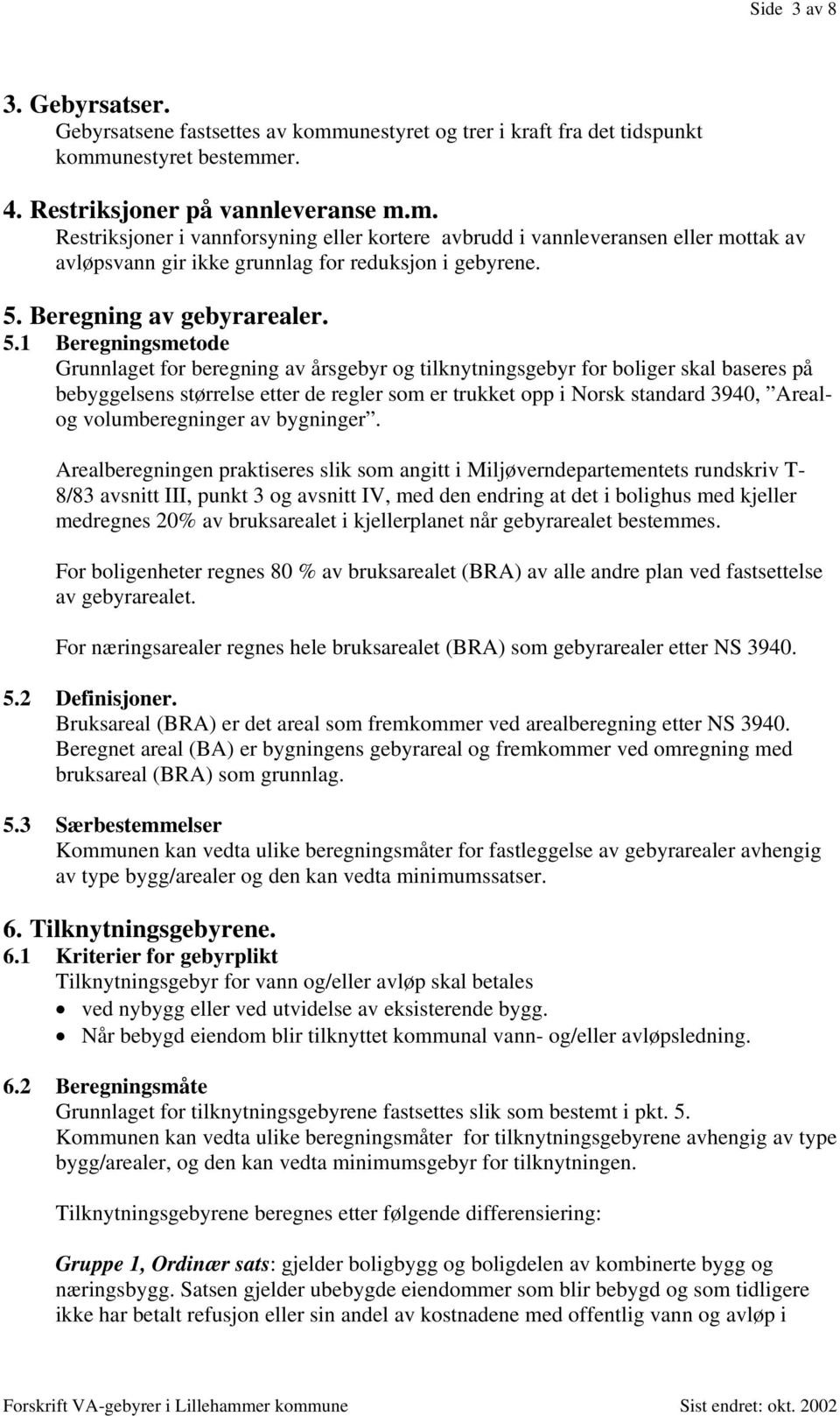 1 Beregningsmetode Grunnlaget for beregning av årsgebyr og tilknytningsgebyr for boliger skal baseres på bebyggelsens størrelse etter de regler som er trukket opp i Norsk standard 3940, Arealog