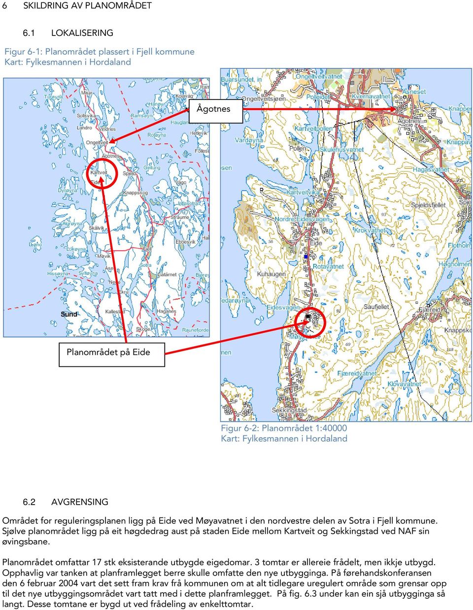 2 AVGRENSING Området for reguleringsplanen ligg på Eide ved Møyavatnet i den nordvestre delen av Sotra i Fjell kommune.