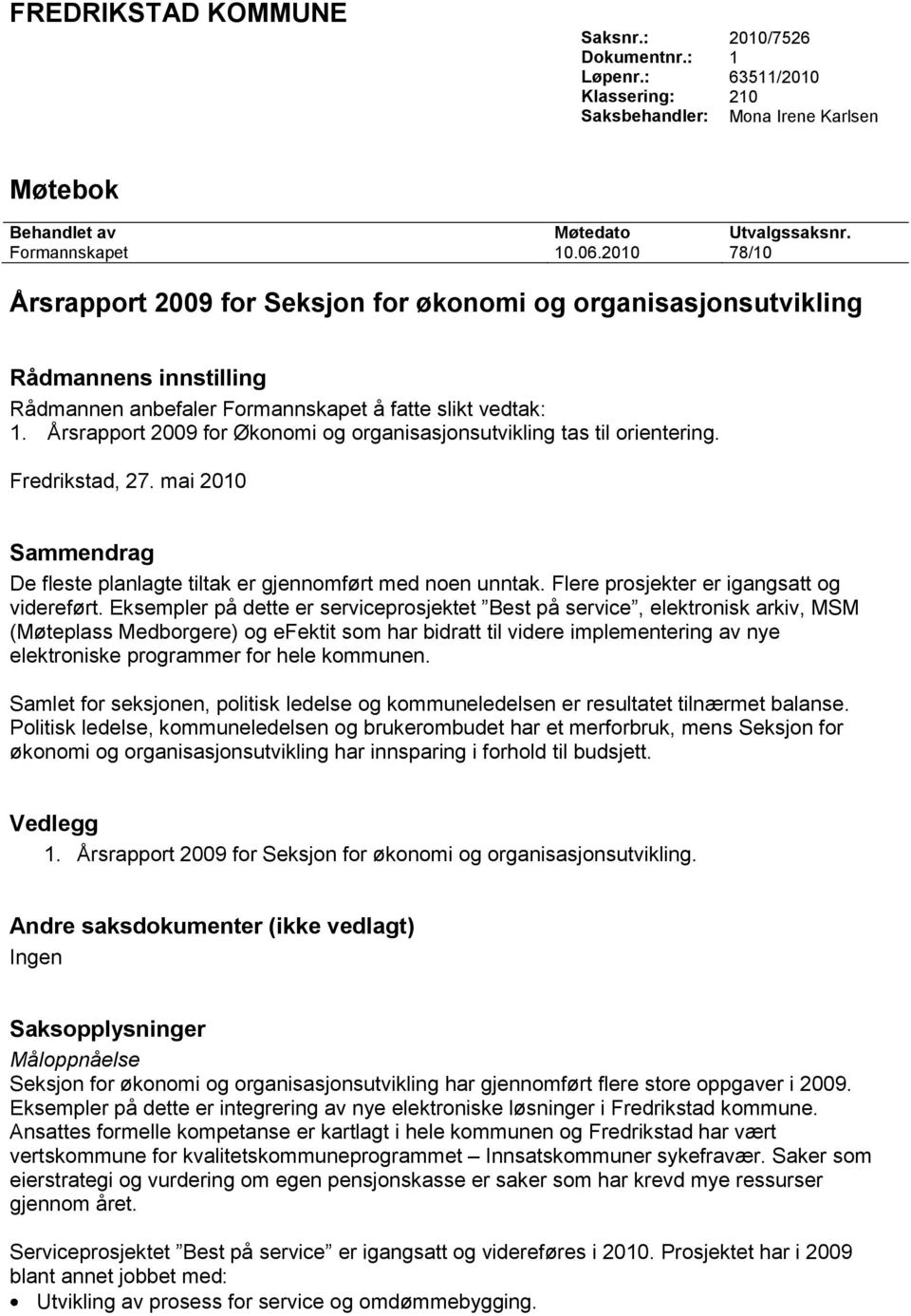 Årsrapport 2009 for Økonomi og organisasjonsutvikling tas til orientering. Fredrikstad, 27. mai 2010 Sammendrag De fleste planlagte tiltak er gjennomført med noen unntak.