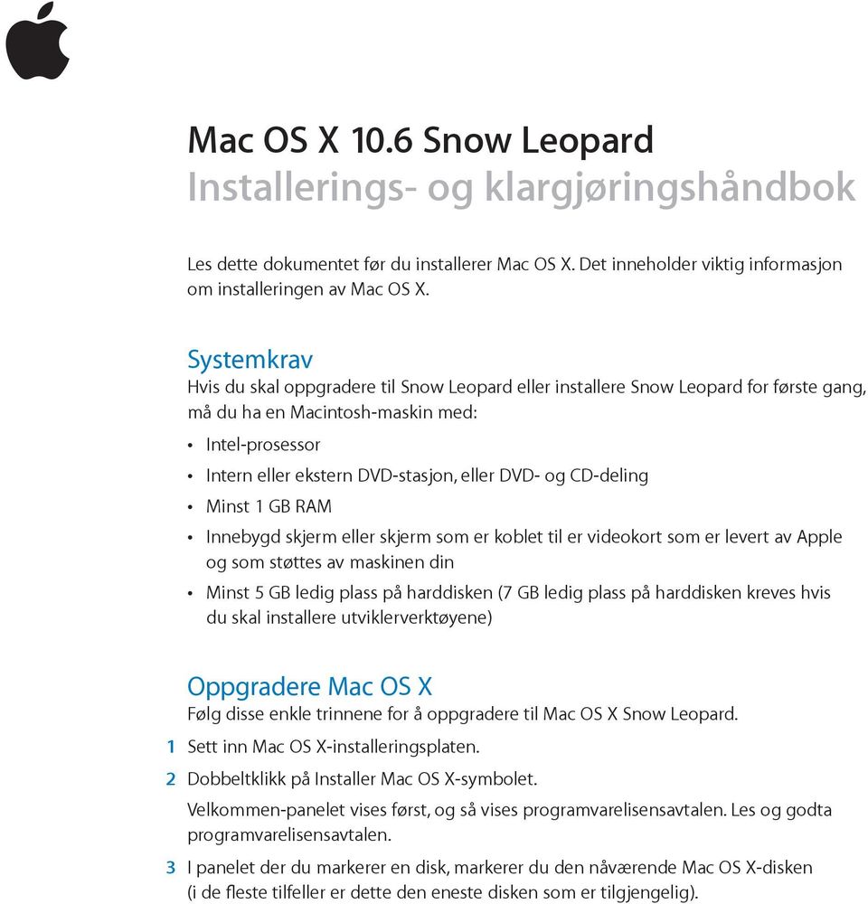 og CD-deling ÂÂ Minst 1 GB RAM ÂÂ Innebygd skjerm eller skjerm som er koblet til er videokort som er levert av Apple og som støttes av maskinen din ÂÂ Minst 5 GB ledig plass på harddisken (7 GB ledig