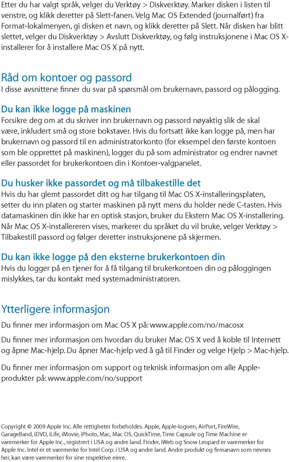 Når disken har blitt slettet, velger du Diskverktøy > Avslutt Diskverktøy, og følg instruksjonene i Mac OS X- installerer for å installere Mac OS X på nytt.