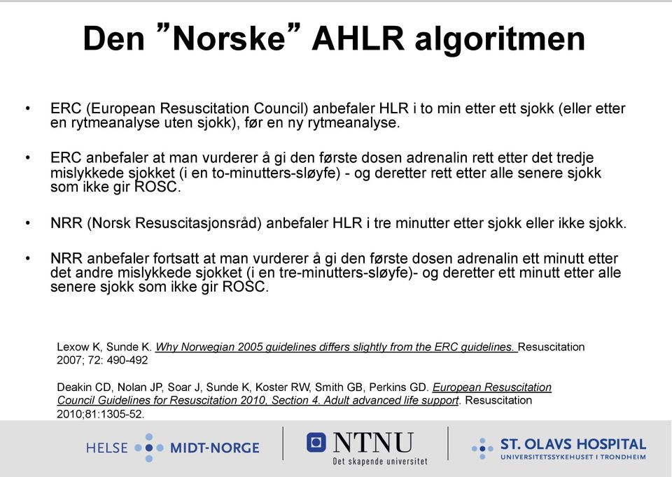 NRR (Norsk Resuscitasjonsråd) anbefaler HLR i tre minutter etter sjokk eller ikke sjokk.