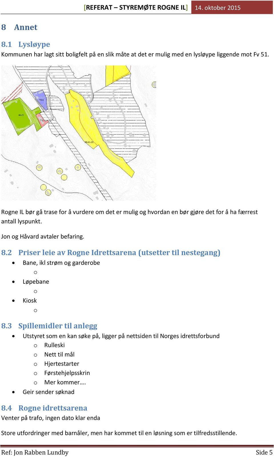 2 Priser leie av Rogne Idrettsarena (utsetter til nestegang) Bane, ikl strøm og garderobe o Løpebane o Kiosk o 8.