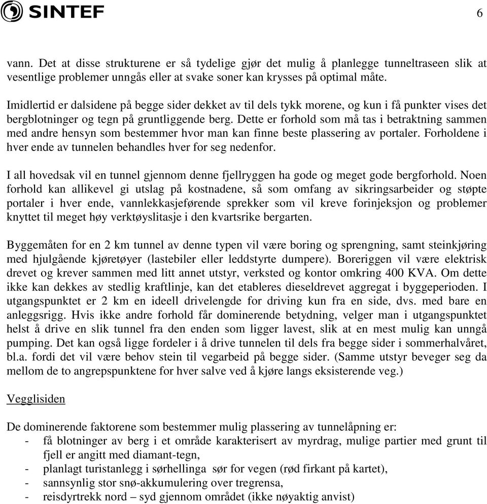 Dette er forhold som må tas i betraktning sammen med andre hensyn som bestemmer hvor man kan finne beste plassering av portaler. Forholdene i hver ende av tunnelen behandles hver for seg nedenfor.