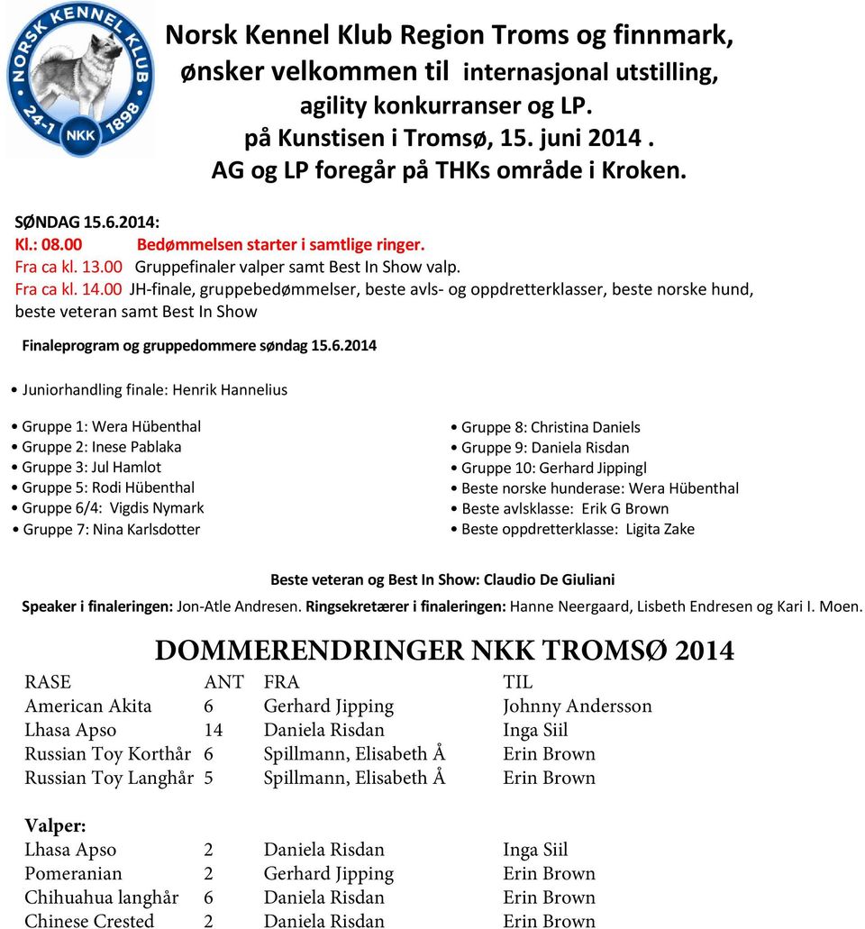 00 JH-finale, gruppebedømmelser, beste avls og oppdretterklasser, beste norske hund, beste veteran samt Best In Show Finaleprogram og gruppedommere søndag 15.6.