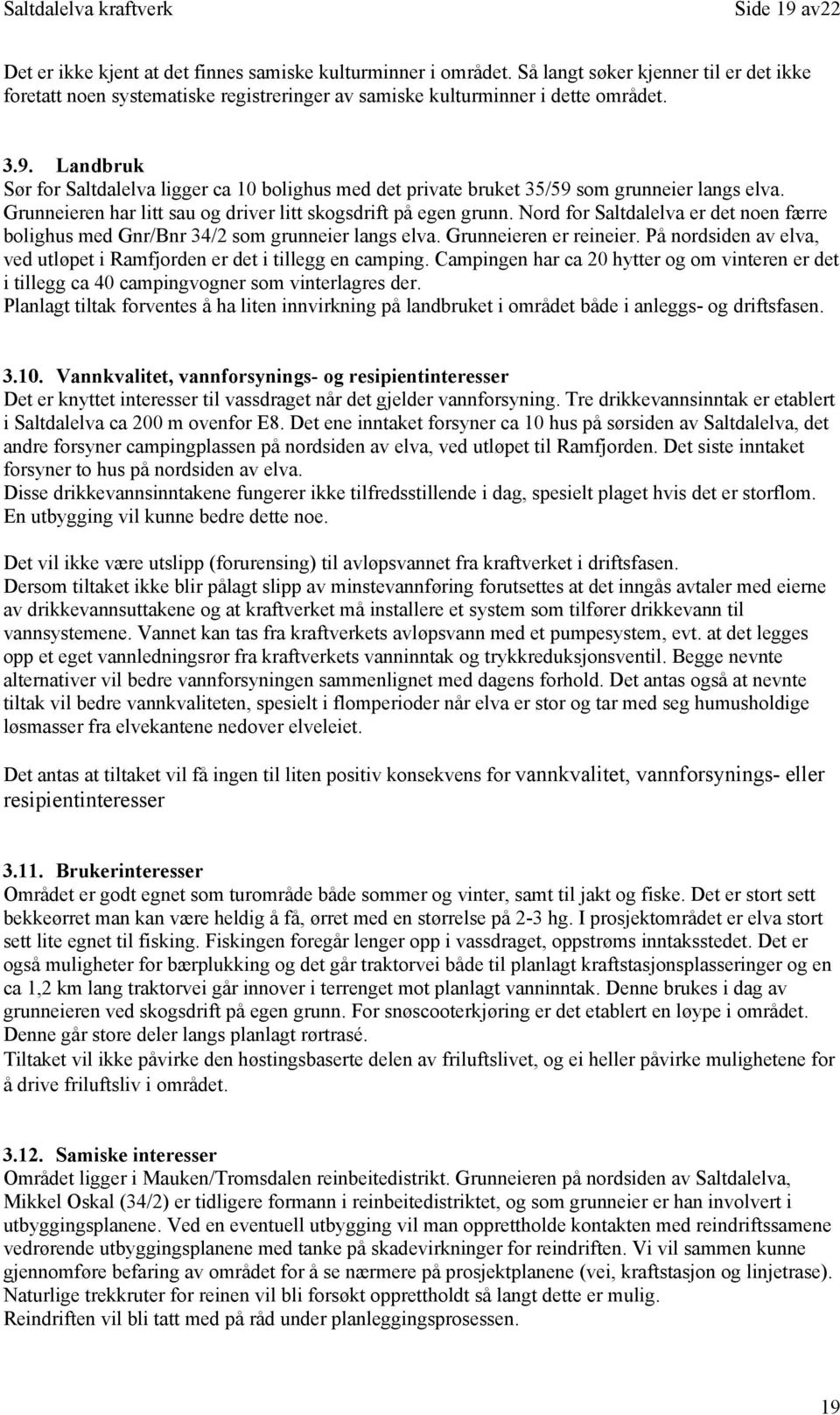 Nord for Saltdalelva er det noen færre bolighus med Gnr/Bnr 34/2 som grunneier langs elva. Grunneieren er reineier. På nordsiden av elva, ved utløpet i Ramfjorden er det i tillegg en camping.