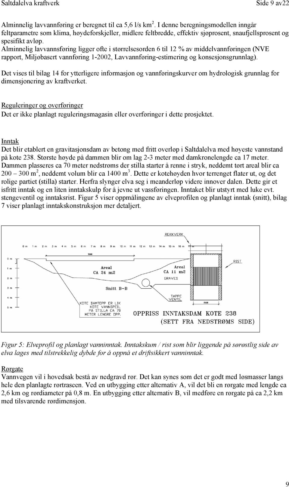 Alminnelig lavvannsføring ligger ofte i størrelsesorden 6 til 12 % av middelvannføringen (NVE rapport, Miljøbasert vannføring 1-2002, Lavvannføring-estimering og konsesjonsgrunnlag).