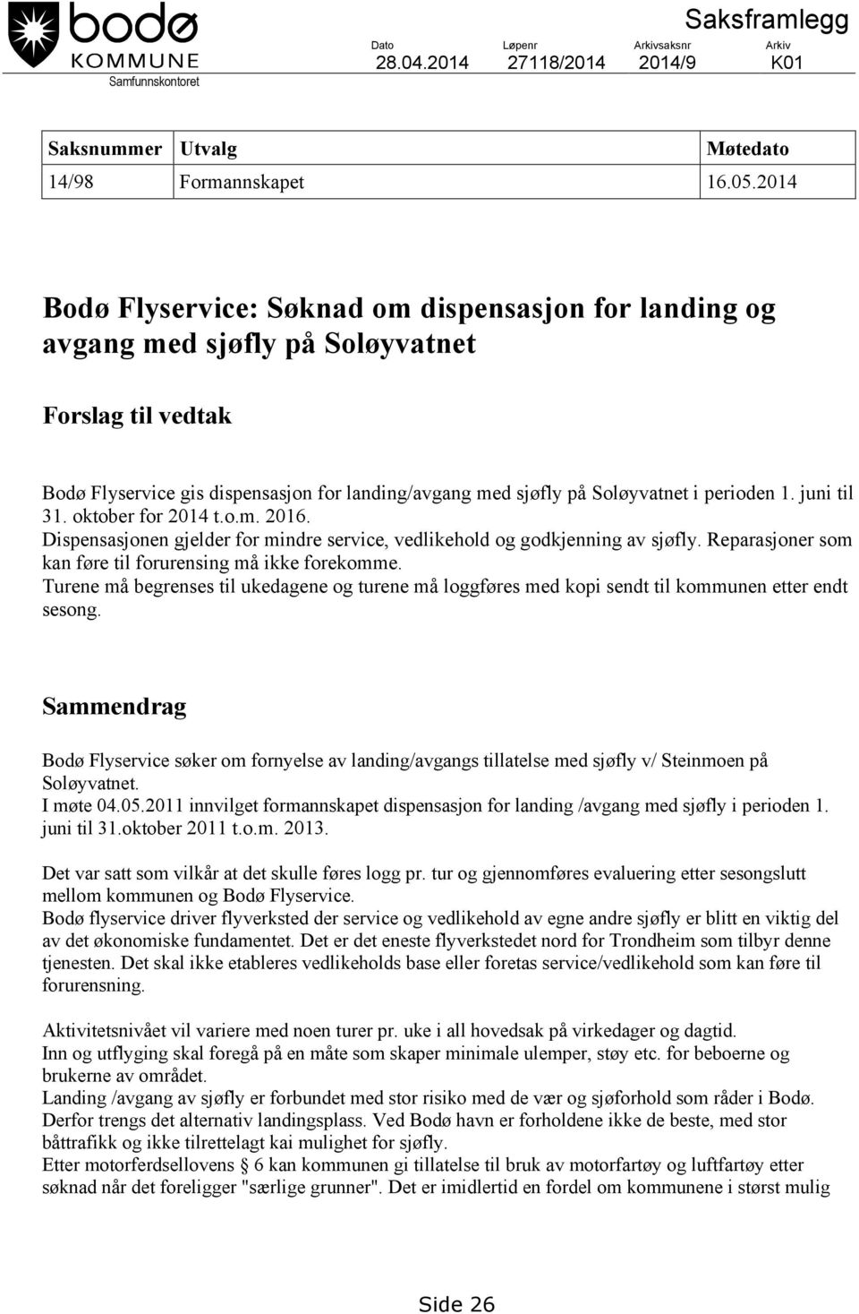 perioden 1. juni til 31. oktober for 2014 t.o.m. 2016. Dispensasjonen gjelder for mindre service, vedlikehold og godkjenning av sjøfly. Reparasjoner som kan føre til forurensing må ikke forekomme.