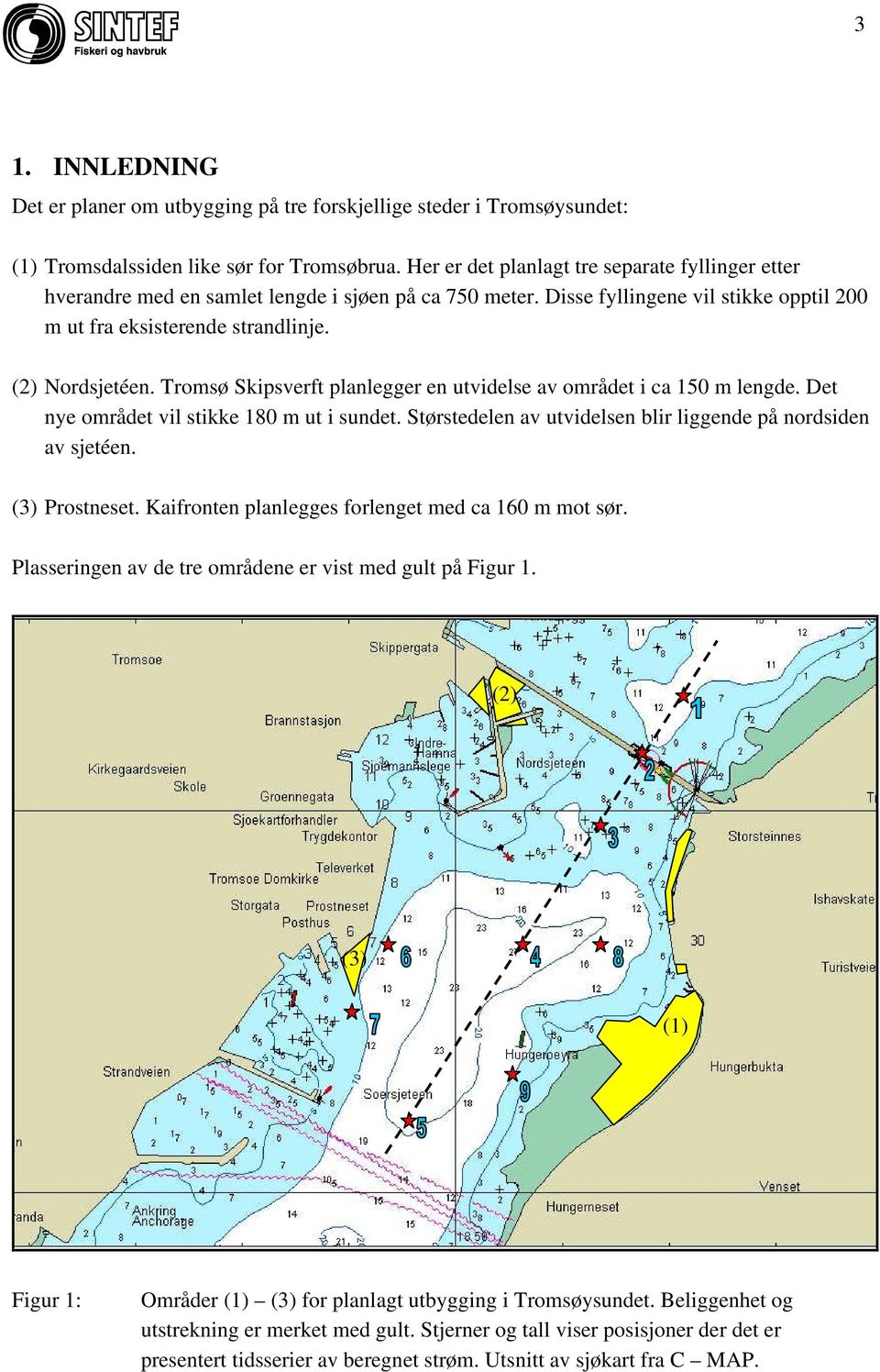 Tromsø Skipsverft planlegger en utvidelse av området i ca 150 m lengde. Det nye området vil stikke 180 m ut i sundet. Størstedelen av utvidelsen blir liggende på nordsiden av sjetéen. (3) Prostneset.