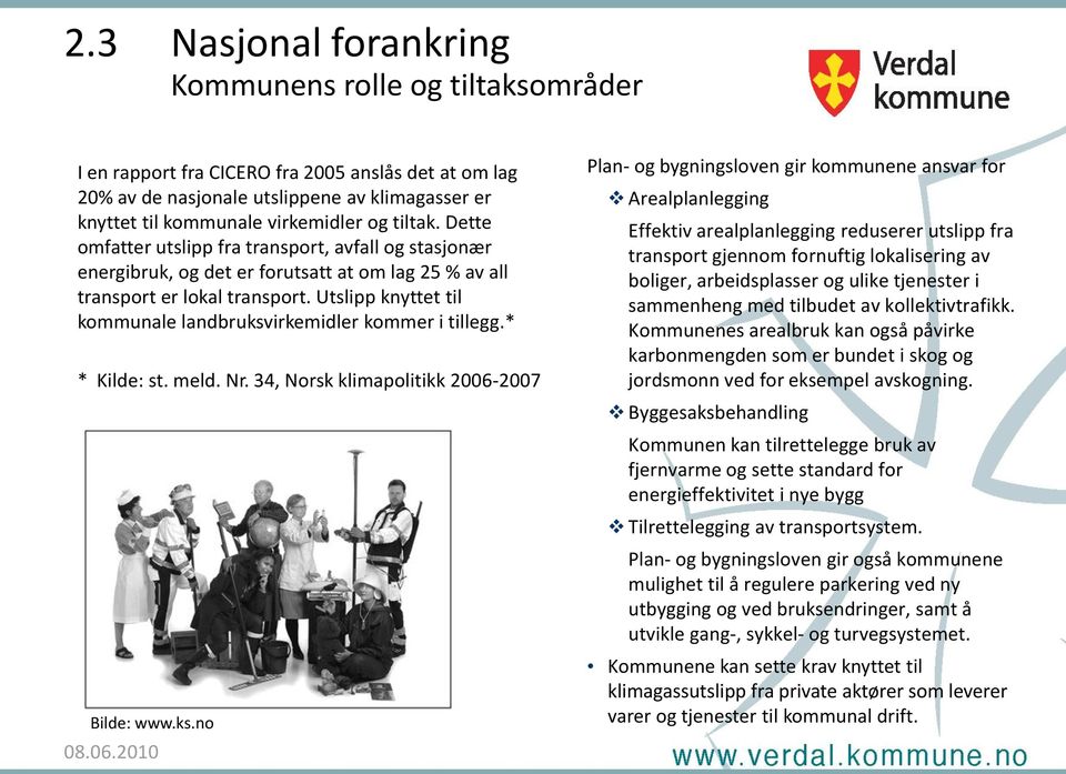 Utslipp knyttet til kommunale landbruksvirkemidler kommer i tillegg.* * Kilde: st. meld. Nr. 34, Norsk klimapolitikk 2006-