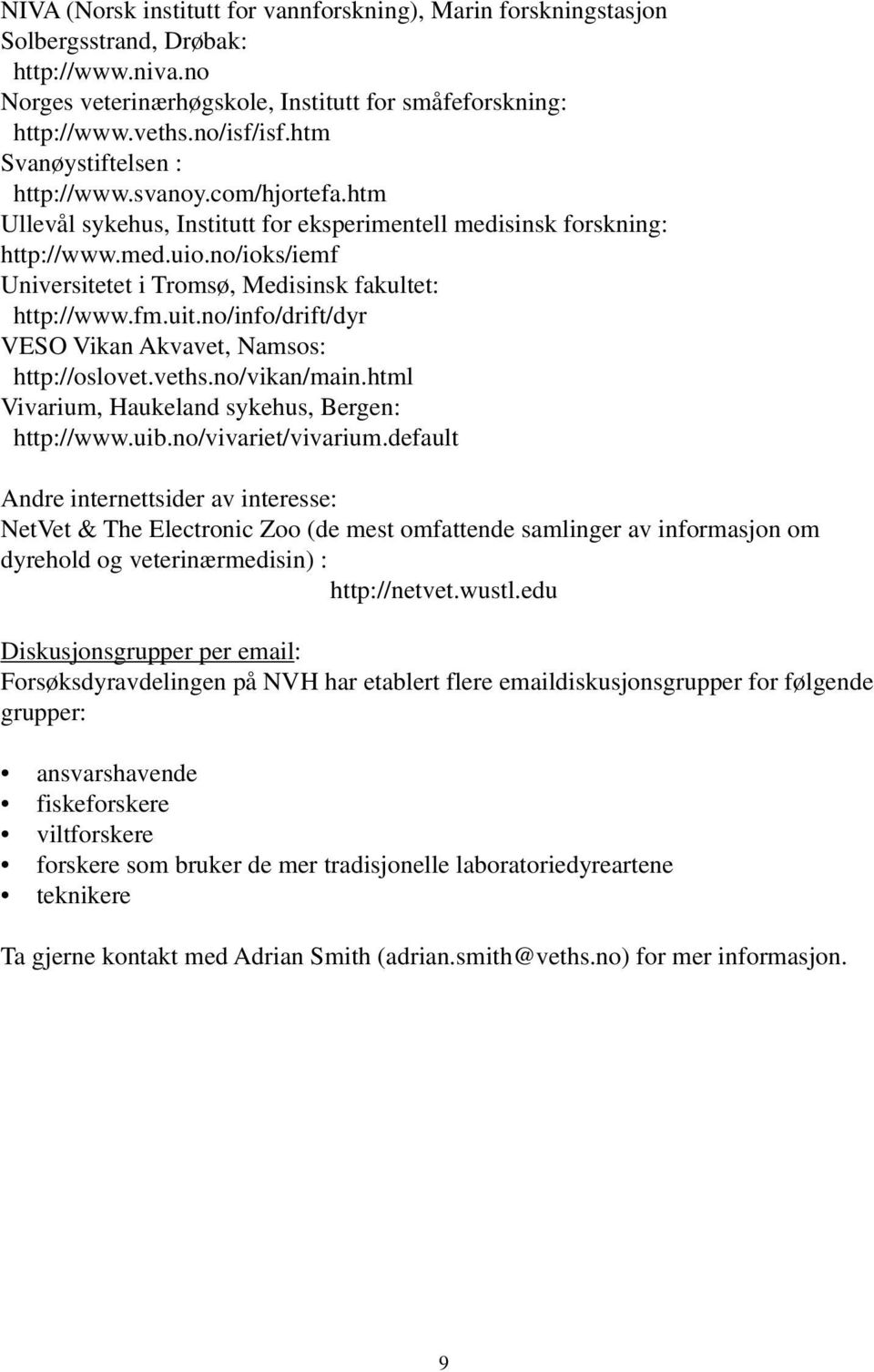 no/ioks/iemf Universitetet i Tromsø, Medisinsk fakultet: http://www.fm.uit.no/info/drift/dyr VESO Vikan Akvavet, Namsos: http://oslovet.veths.no/vikan/main.