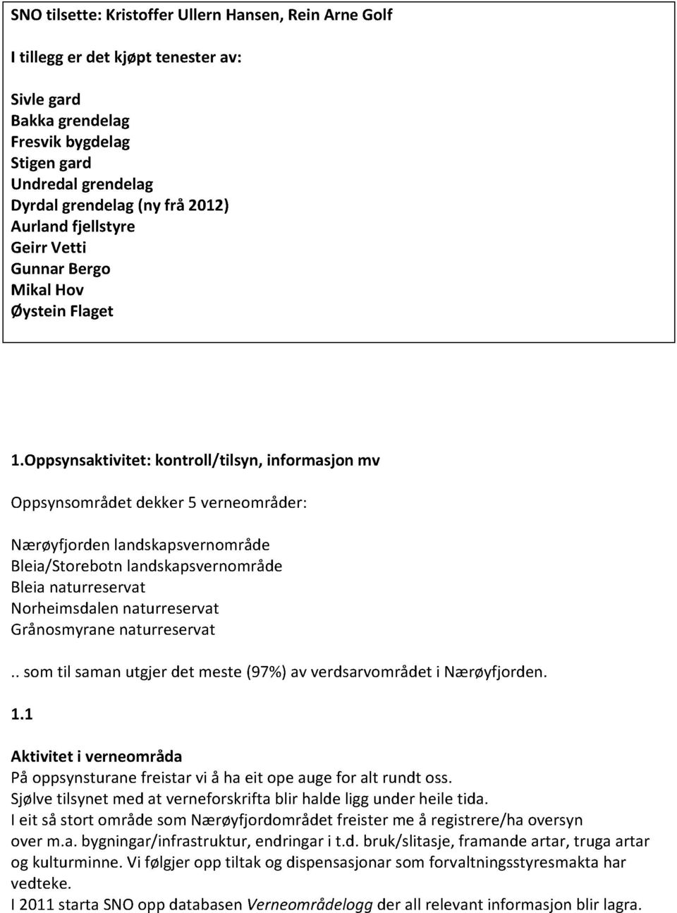 Oppsynsaktivitet:kontroll/tilsyn, informasjonmv Oppsynsområdetdekker5 verneområder: Nærøyfjorden landskapsvernområde Bleia/Storebotnlandskapsvernområde Bleianaturreservat Norheimsdalennaturreservat